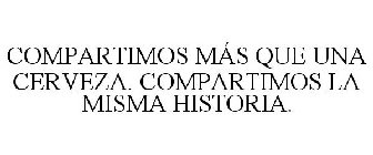 COMPARTIMOS MÁS QUE UNA CERVEZA. COMPARTIMOS LA MISMA HISTORIA.