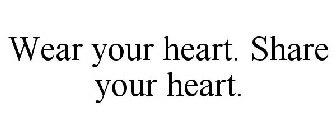 WEAR YOUR HEART. SHARE YOUR HEART.