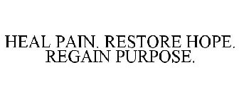 HEAL PAIN. RESTORE HOPE. REGAIN PURPOSE.