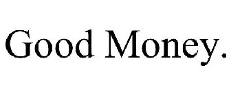 GOOD MONEY.