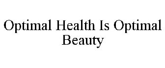 OPTIMAL HEALTH IS OPTIMAL BEAUTY