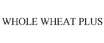 WHOLE WHEAT PLUS