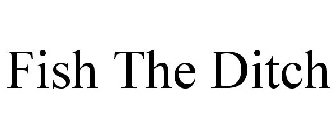 FISH THE DITCH