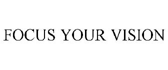 FOCUS YOUR VISION