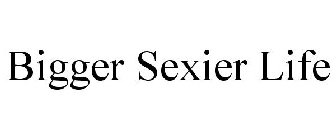 BIGGER SEXIER LIFE