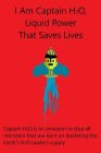 I AM CAPTAIN H2O, LIQUID POWER THAT SAVES LIVES CAPTAIN H2O IS ON A MISSION TO STOP ALL MONSTERS THAT ARE BENT ON DEPLETING THE EARTH'S H2O (WATER) SUPPLY