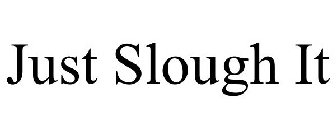 JUST SLOUGH IT