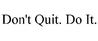 DON'T QUIT. DO IT.