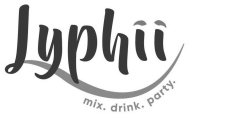 LYPHII MIX. DRINK. PARTY.