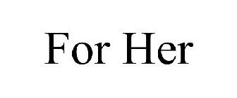 FOR HER