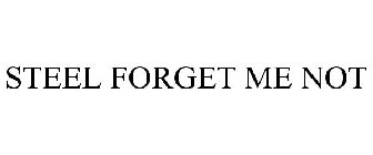 STEEL FORGET ME NOT