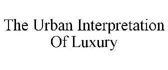 THE URBAN INTERPRETATION OF LUXURY