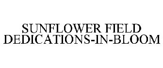 SUNFLOWER FIELD DEDICATIONS-IN-BLOOM