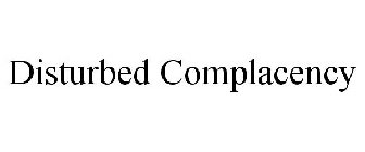 DISTURBED COMPLACENCY