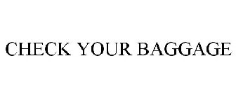 CHECK YOUR BAGGAGE