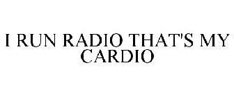 I RUN RADIO THAT'S MY CARDIO