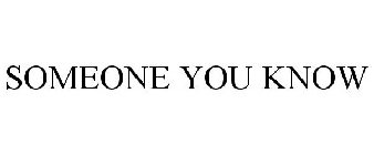 SOMEONE YOU KNOW