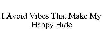 I AVOID VIBES THAT MAKE MY HAPPY HIDE