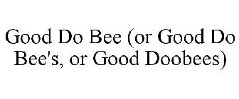 GOOD DO BEE (OR GOOD DO BEE'S, OR GOOD DOOBEES)