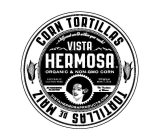 ...A DIFFERENT WORLD WITHIN YOUR REACH!VISTA HERMOSA ORGANIC & NON-GMO CORN NATURALLY GLUTEN-FREE 10 TORTILLAS NET WT. 7.2OZ NO PRESERVATIVES! NO ADDITIVES! THE TRADITION OF MEXICO VISTA HERMOSA PRODU