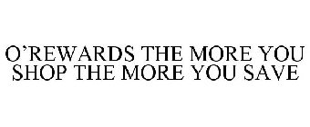 O'REWARDS THE MORE YOU SHOP THE MORE YOU SAVE