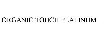 ORGANIC TOUCH PLATINUM