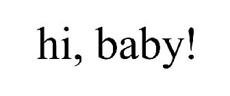 HI, BABY!