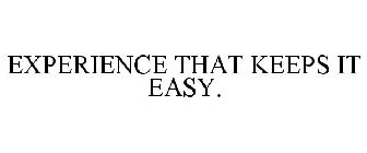 EXPERIENCE THAT KEEPS IT EASY.