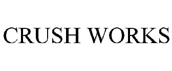 CRUSH WORKS