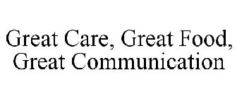 GREAT CARE, GREAT FOOD, GREAT COMMUNICATION