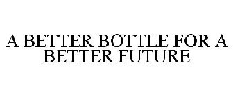 A BETTER BOTTLE FOR A BETTER FUTURE