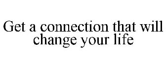 GET A CONNECTION THAT WILL CHANGE YOUR LIFE