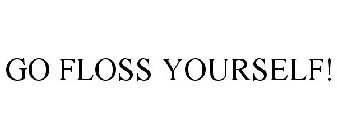 GO FLOSS YOURSELF!