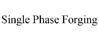 SINGLE PHASE FORGING