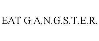 EAT G.A.N.G.S.T.E.R.