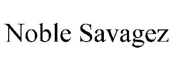 NOBLE SAVAGEZ