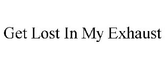 GET LOST IN MY EXHAUST