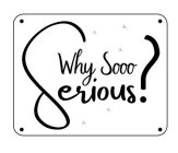 WHY SOOO SERIOUS?