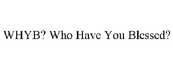 WHYB? WHO HAVE YOU BLESSED?