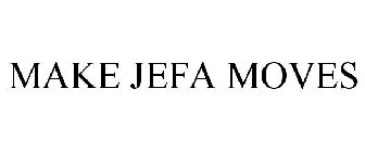 MAKE JEFA MOVES