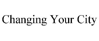 CHANGING YOUR CITY