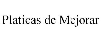 PLATICAS DE MEJORAR