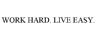 WORK HARD. LIVE EASY.