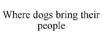 WHERE DOGS BRING THEIR PEOPLE