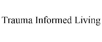 TRAUMA INFORMED LIVING