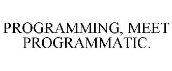 PROGRAMMING, MEET PROGRAMMATIC.