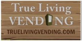 TRUE LIVING VENDING TRUELIVINGVENDING.COM