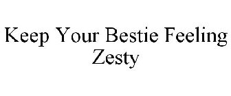 KEEP YOUR BESTIE FEELING ZESTY