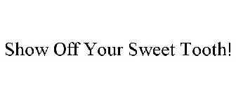 SHOW OFF YOUR SWEET TOOTH!