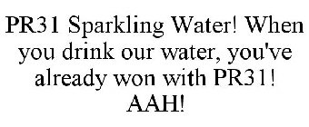 PR31 SPARKLING WATER! WHEN YOU DRINK OUR WATER, YOU'VE ALREADY WON WITH PR31! AAH!